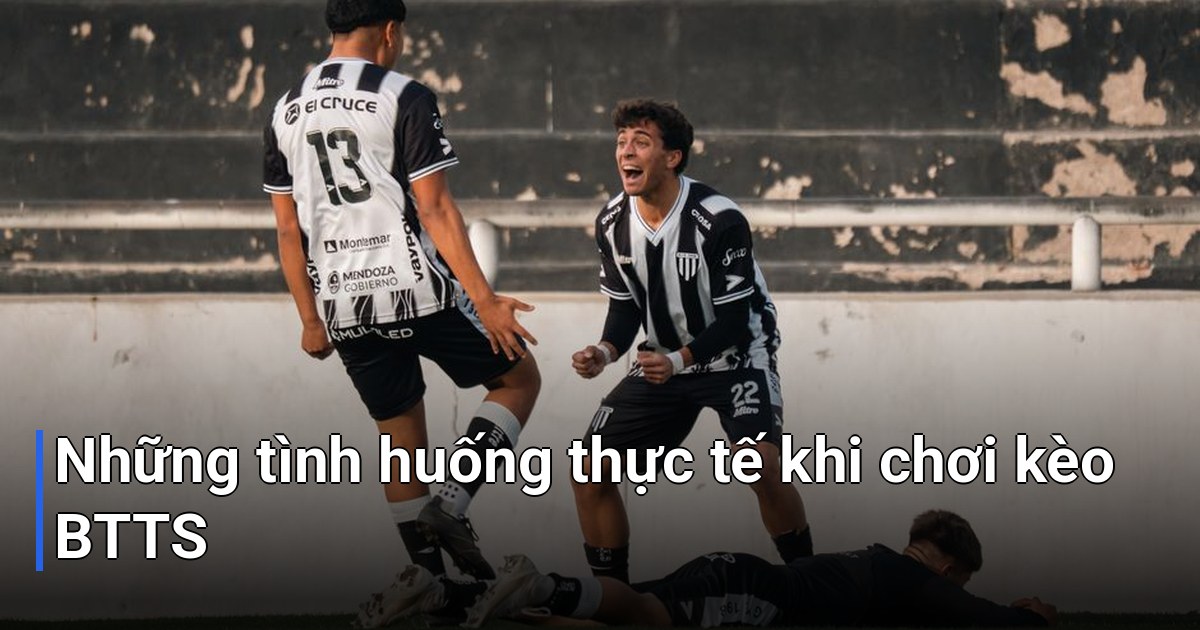Những tình huống thực tế khi chơi kèo BTTS