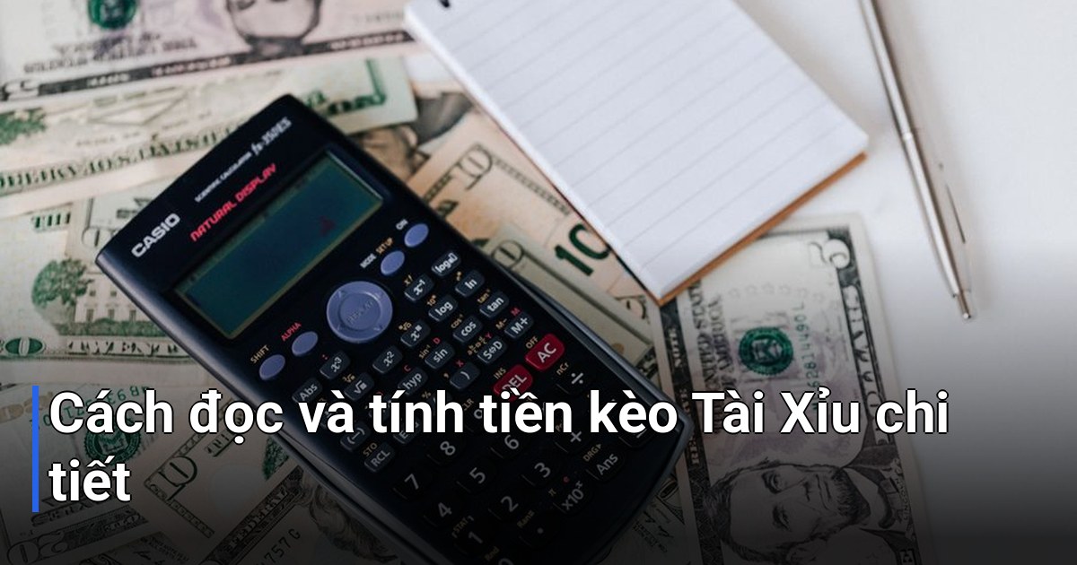 Cách đọc và tính tiền kèo Tài Xỉu chi tiết