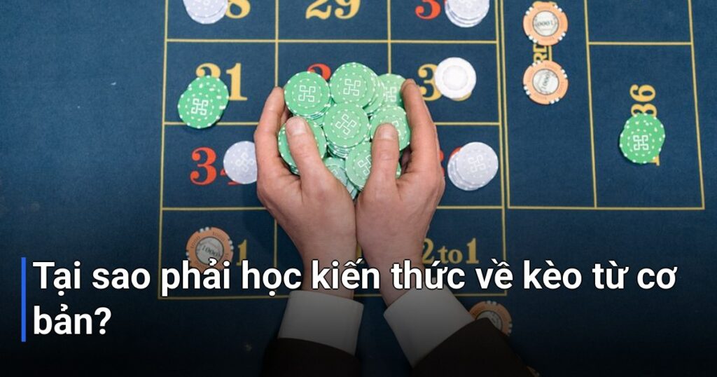 Tại sao phải học kiến thức về kèo từ cơ bản?