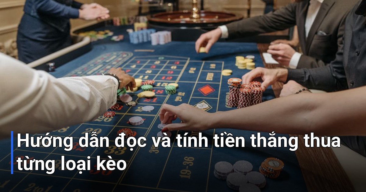 Hướng dẫn đọc và tính tiền thắng thua từng loại kèo